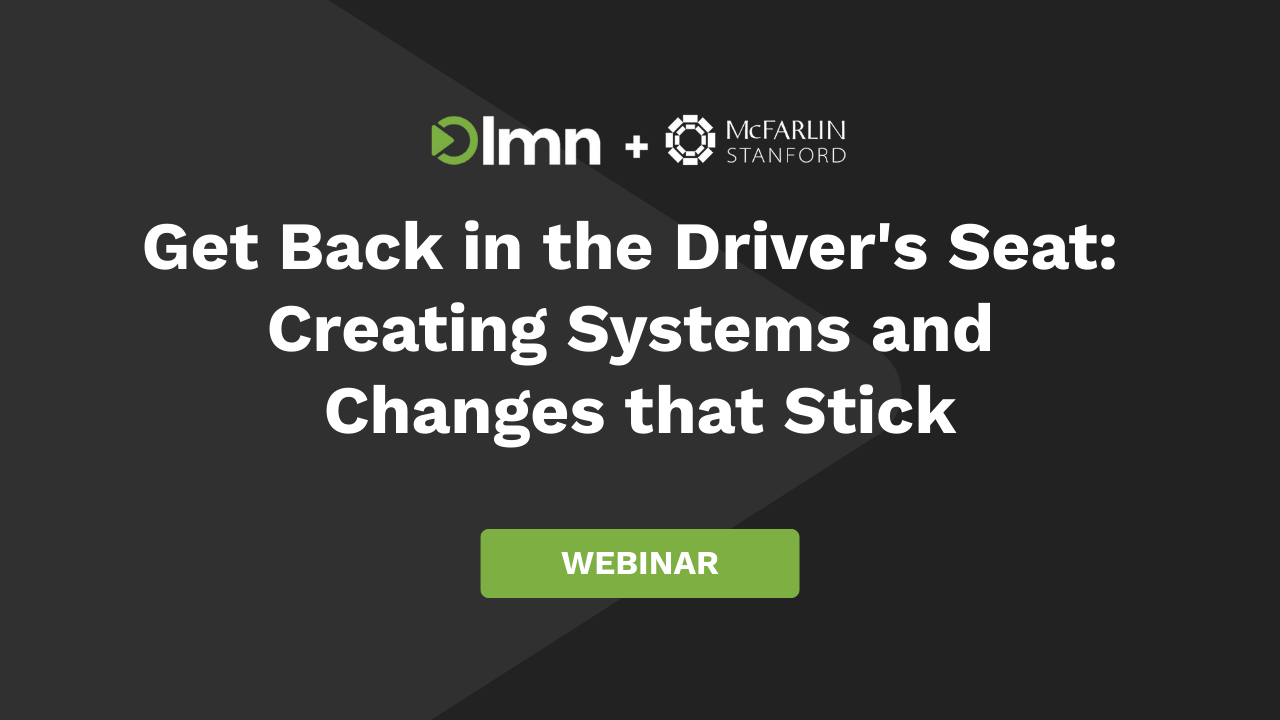 Get Back in the Driver’s Seat: Creating Systems and Changes that Stick